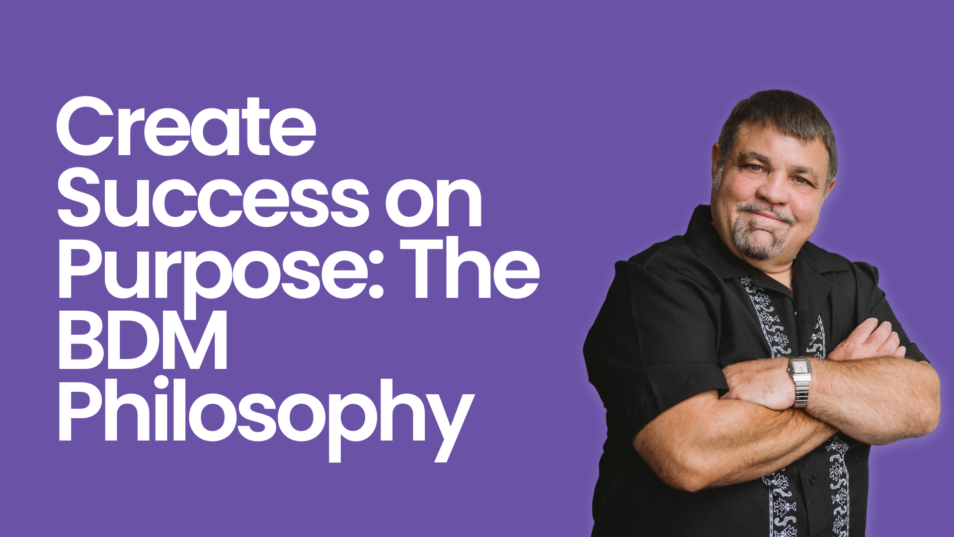 Create Success on Purpose: The BDM Philosophy