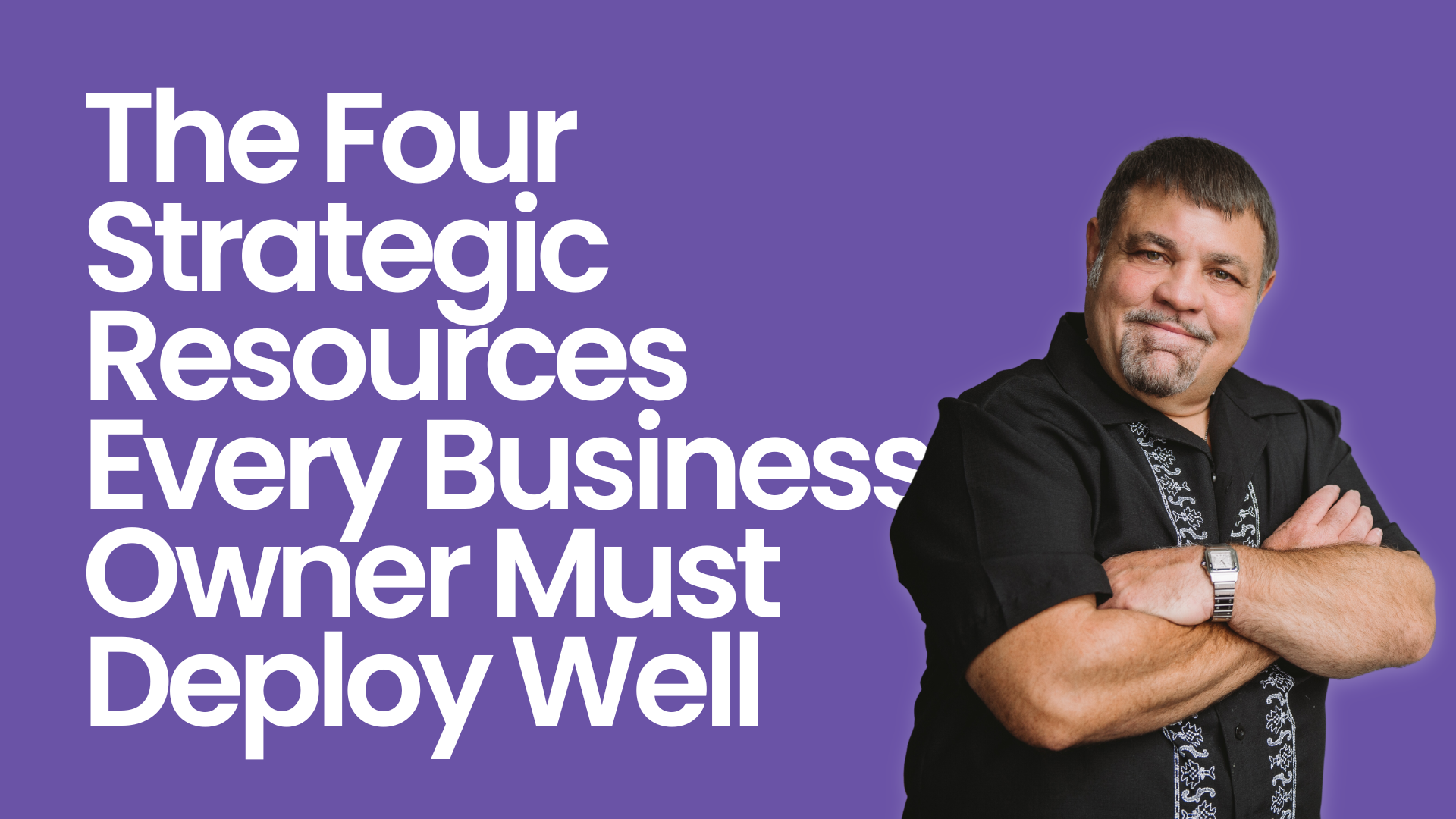The Four Strategic Resources Every Business Owner Must Deploy Well
