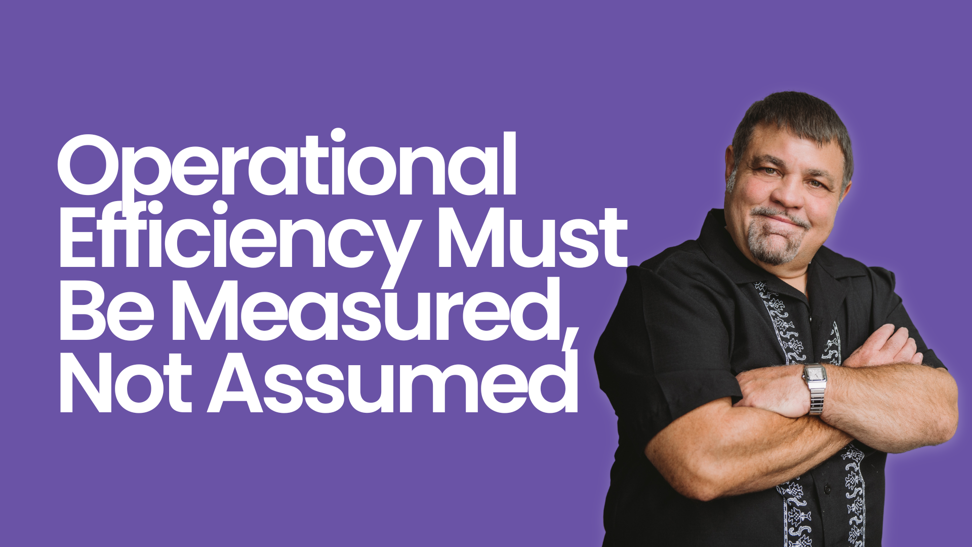 Operational Efficiency Must Be Measured, Not Assumed