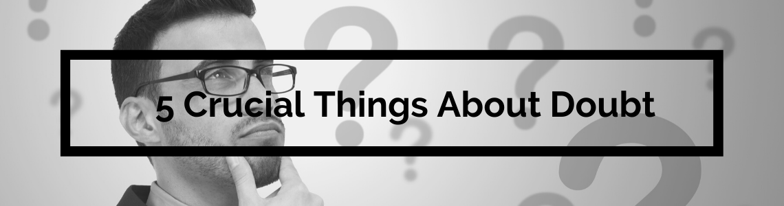 5 Crucial Things About Doubt