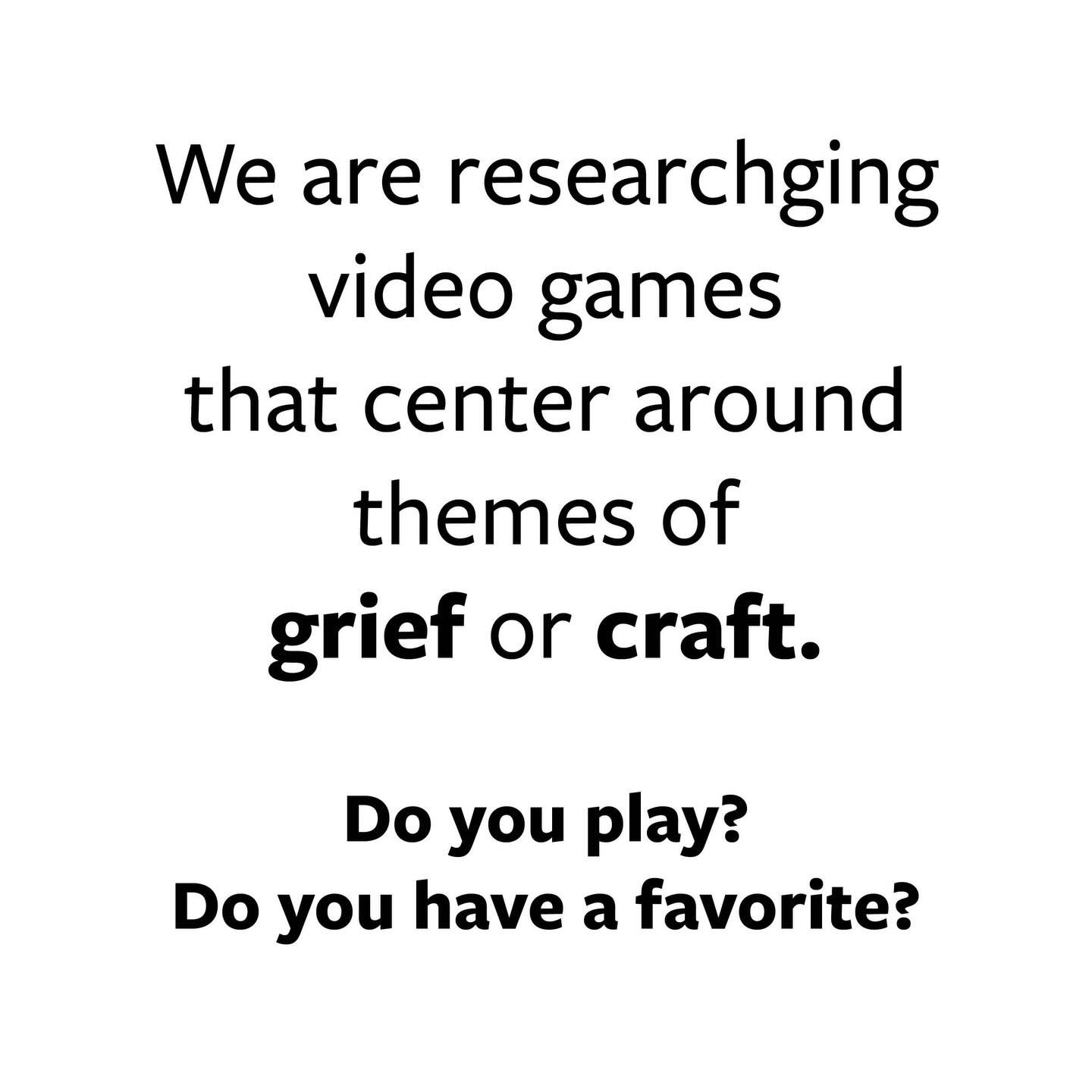 We have some interesting projects in the R&amp;D phase and would love to know what you know about video games that center around themes of crafting, grief, loss and illness. Have you played any that you love? Has a video game ever helped you understa