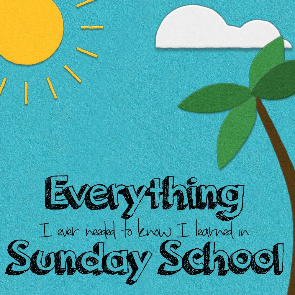 Everything I Ever Needed to Know I Learned in Sunday School