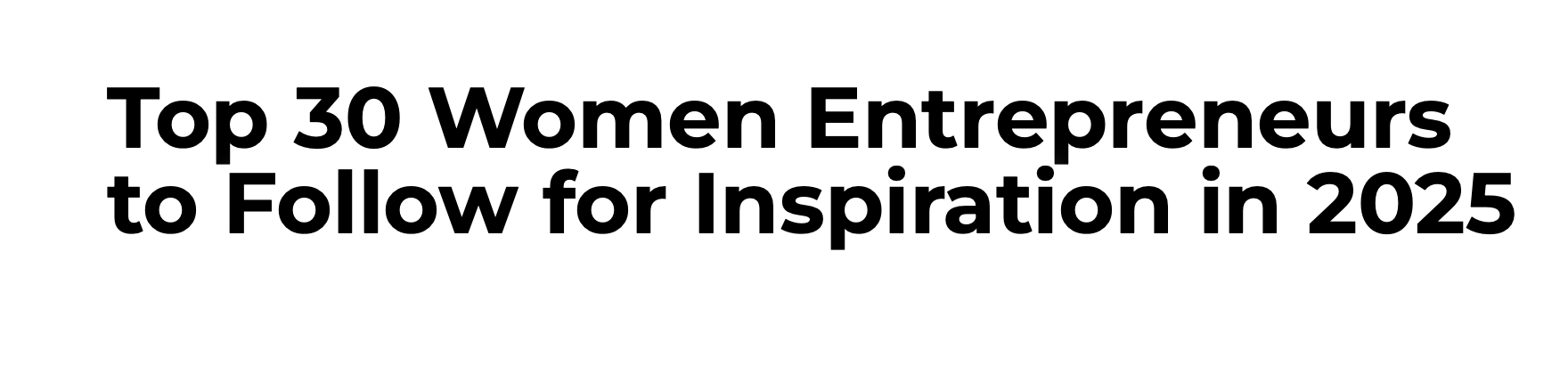 Text graphic listing the top 30 women entrepreneurs to follow for inspiration in 2025.