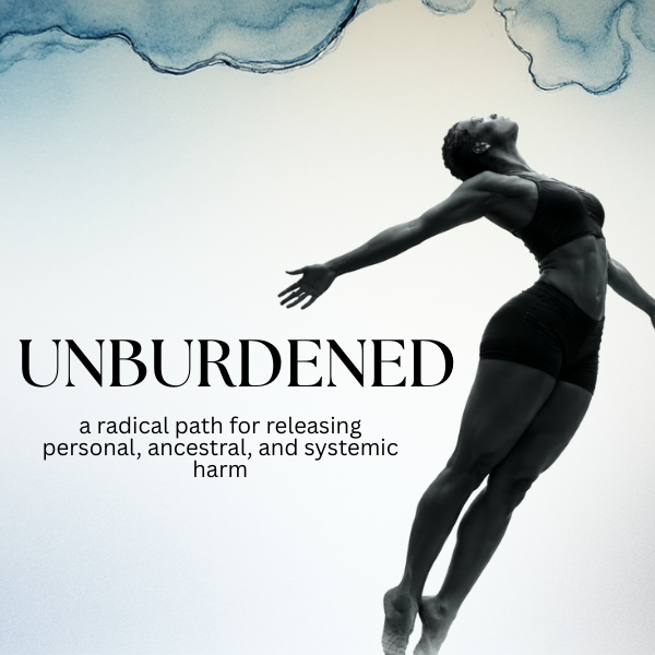 Unburdened: A Radical Path for Releasing Personal, Ancestral, and Systemic Harm