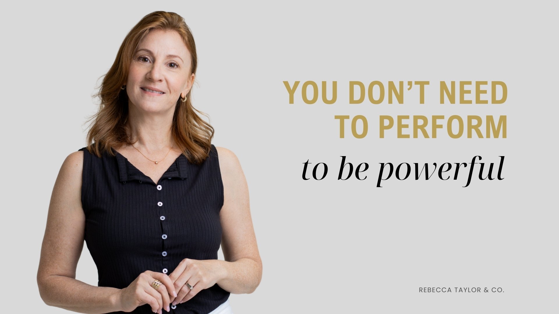 Why You Don’t Need to Perform to Be Powerful