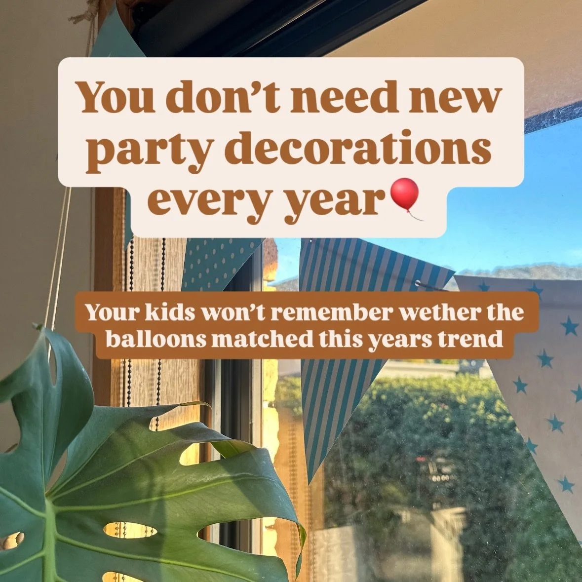 Every year, the same party decorations come out of the cupboard.

Some people might think they&rsquo;re &ldquo;old.&rdquo; My kids think they&rsquo;re part of their birthday.

We live in a world that constantly tells us to buy the next thing, follow 