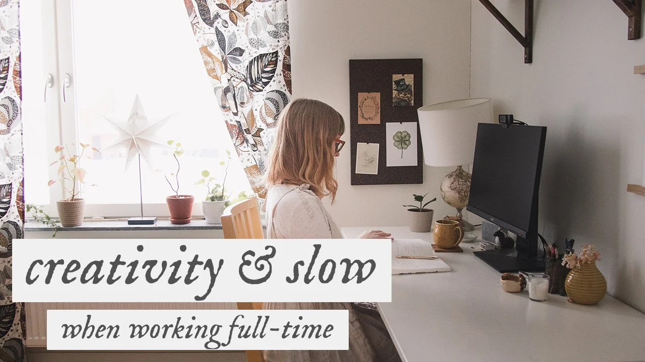 Making Time For Creativity &amp; Slow Living When Working Full-Time