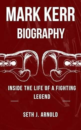 Book cover titled "Mark Kerr Biography" with boxing gloves illustration, subtitle "Inside the Life of a Fighting Legend," and author Seth J. Arnold.