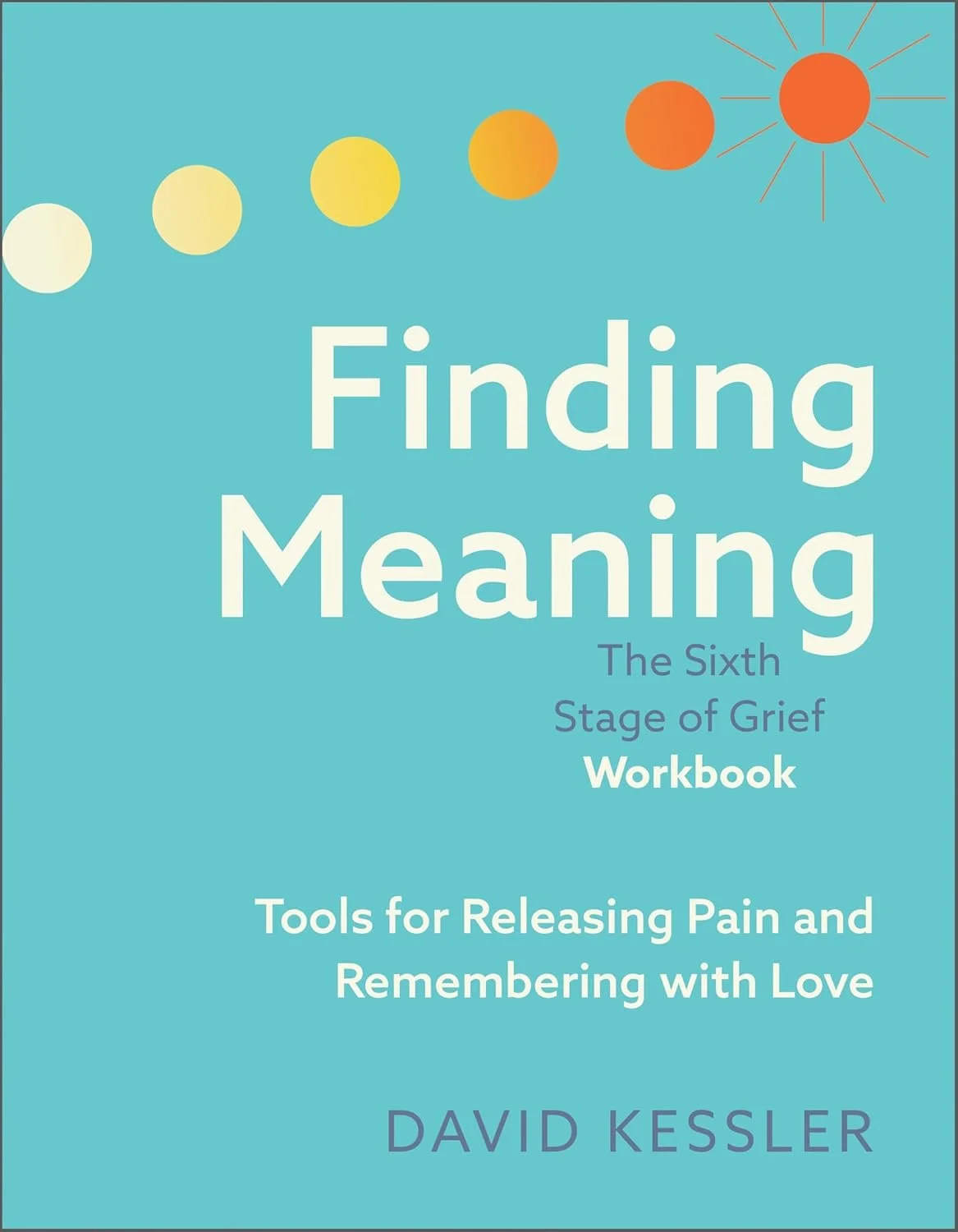 Cover of a workbook titled 'Finding Meaning' with the subtitle 'The Sixth Stage of Grief.' The cover features a sequence of orange to yellow circles representing the sun's progression across a blue background, indicating a sunrise. The author's name is David Kessler.