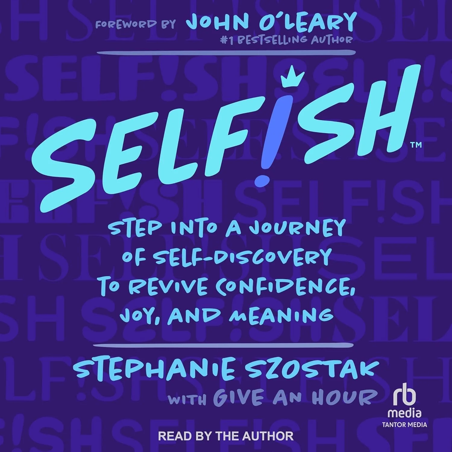 The cover of a book titled 'Selfish' by Stephanie Szostak. The background is dark purple with repeated faint words and the main title is in large light blue text. The subtitle describes a journey of self-discovery to revitalize confidence, joy, and meaning. Foreword by John O’Leary, with a note that it is read by the author at the bottom.