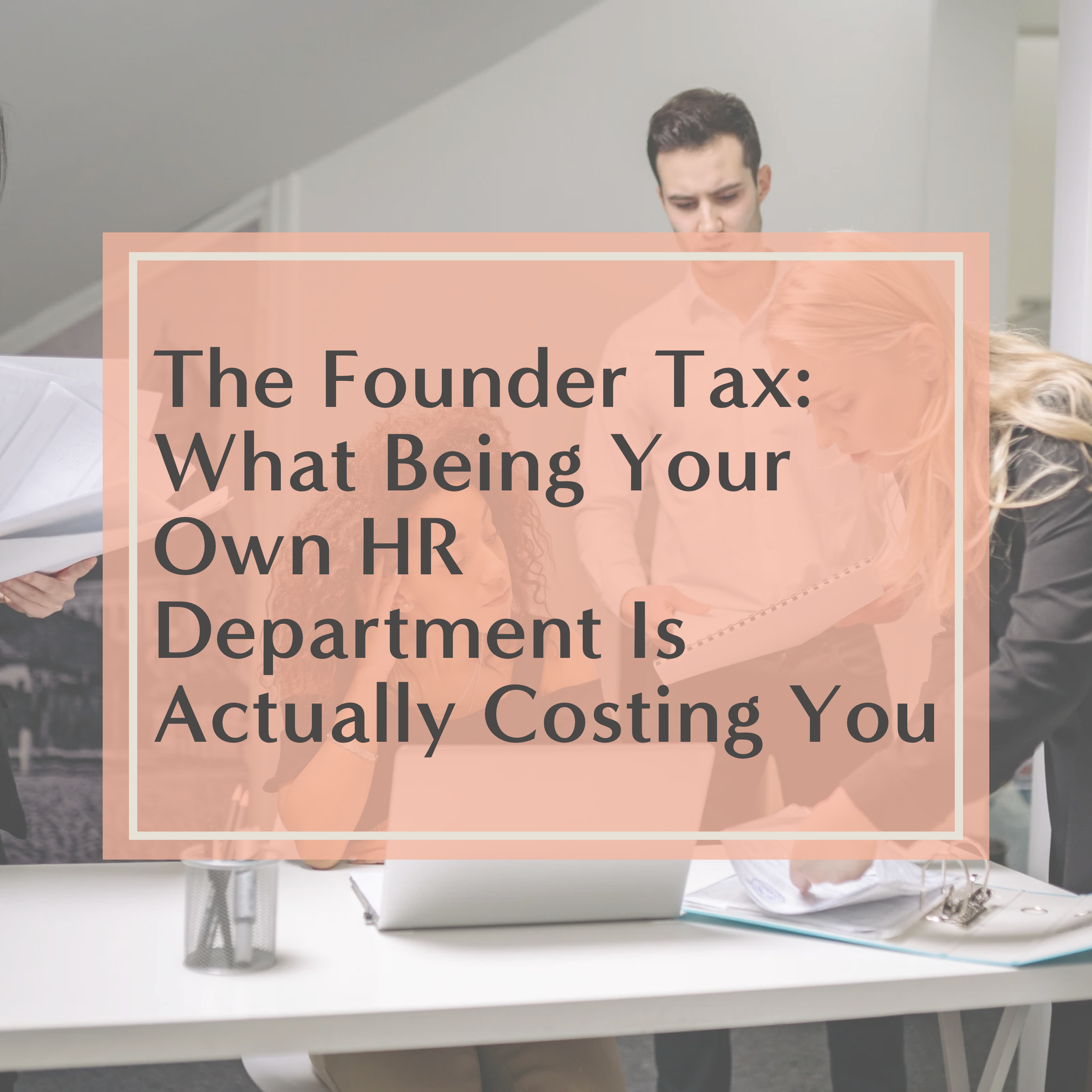 The Founder Tax: What Being Your Own HR Department Is Actually Costing You