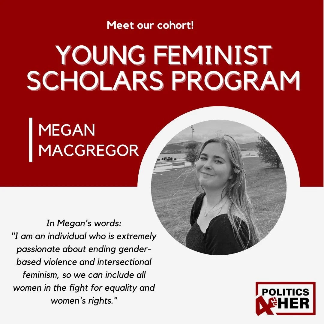 Poster announcing the Young Feminist Scholars Program with a black and white photo of Megan MacGregor and a quote about ending gender-based violence and intersectional feminism. The poster features red and white background sections, with the Politics 4 HER logo in the bottom right corner.