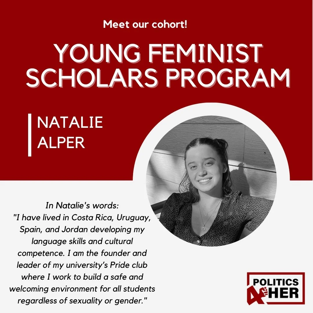 Poster introducing Natalie Alper for a Young Feminist Scholars Program with a black-and-white photo of a young woman smiling, and a logo in the bottom right corner that reads "Politics 4 Her".
