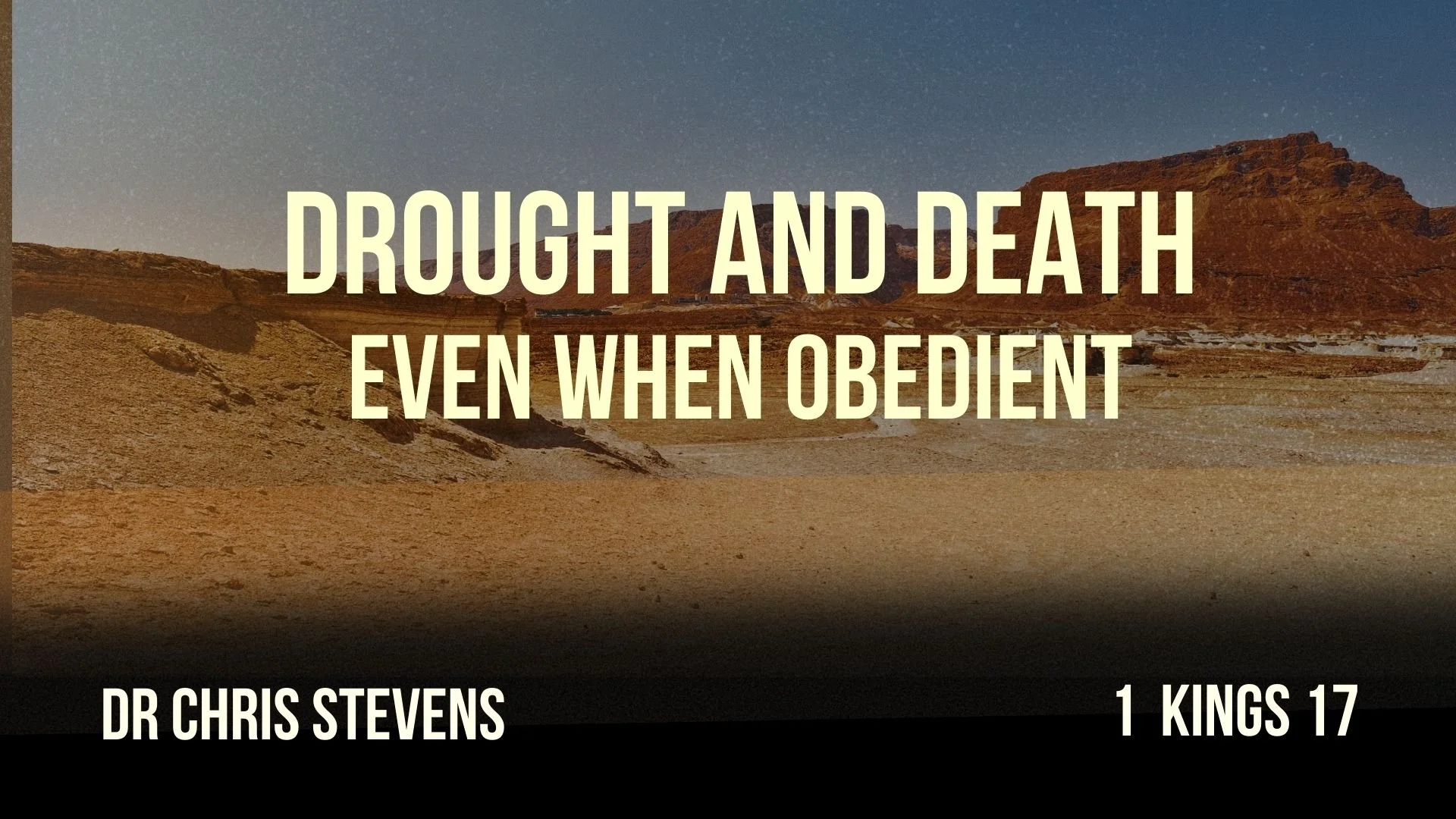 Drought and Death Even When Obedient - 1 Kings 17 - Dr Chris Stevens - January 11, 2026