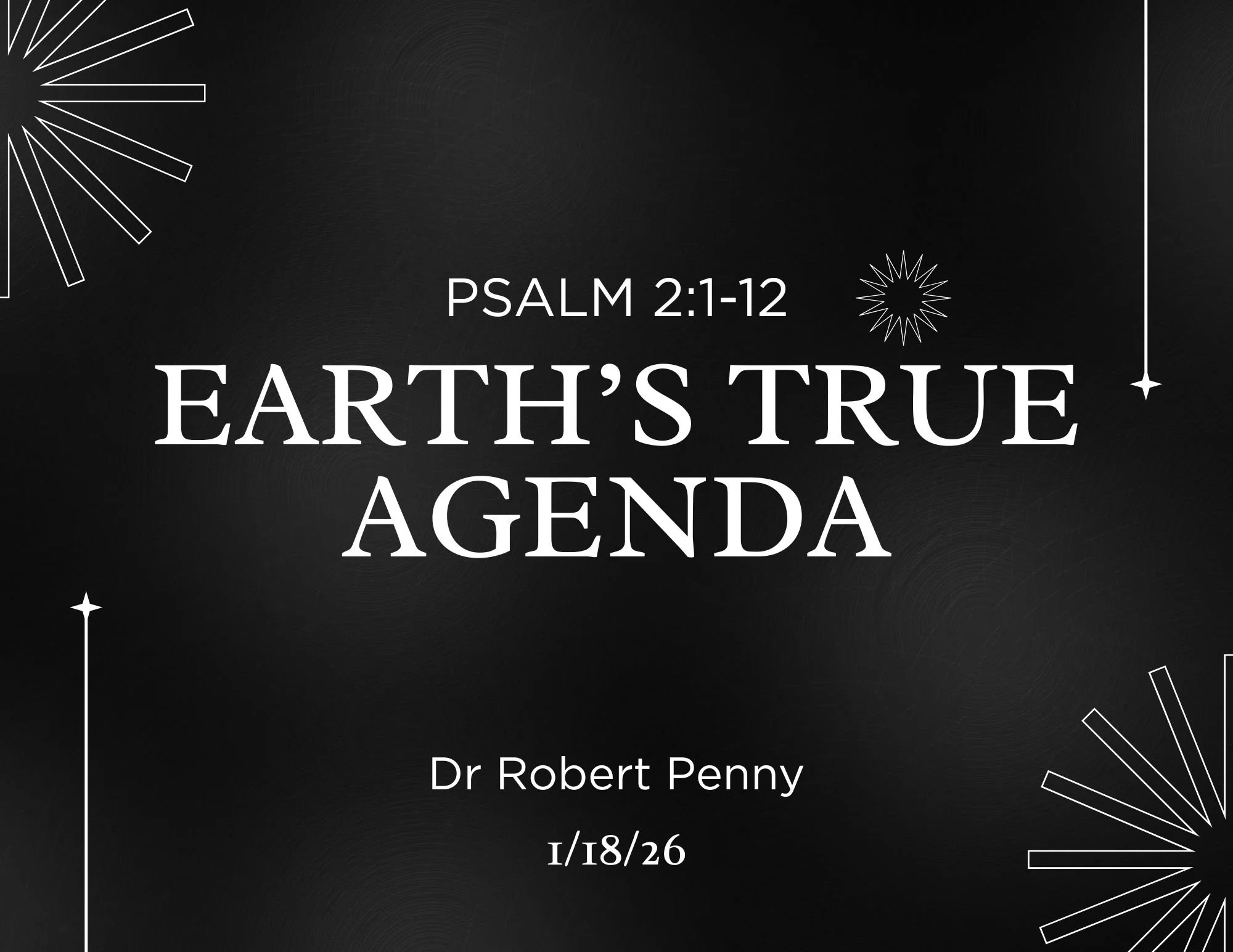 Earth's True Agenda - Psalm 2:1-12 - Dr Robert Penny - January 18, 2026