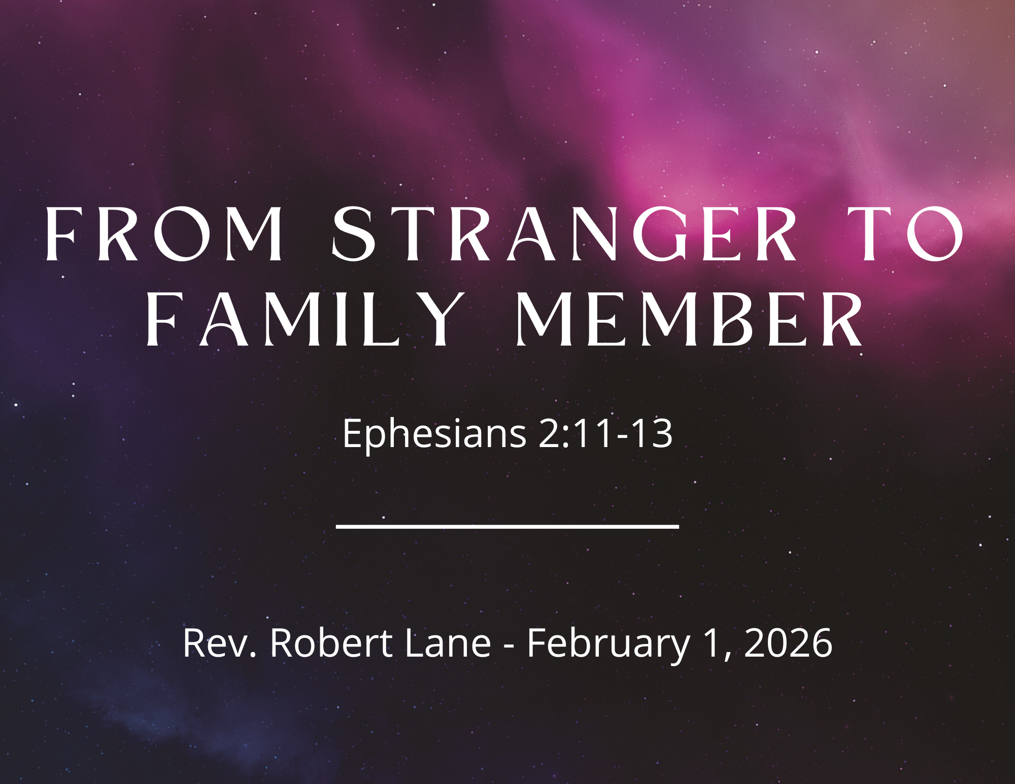 From Stranger to Family Member - Ephesians 2:11-13 - Rev Robert Lane - February 1, 2026