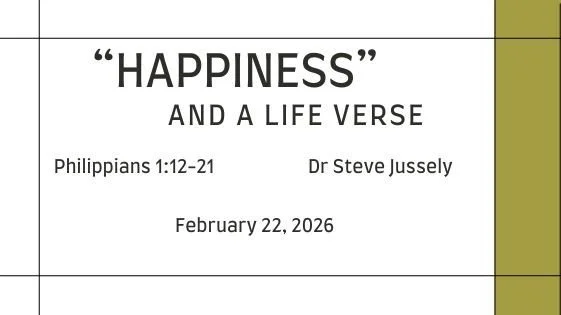 "HAPPINESS" ...AND A LIFE VERSE - Philippians 1:12-21 - Dr Steve Jussely - February 22, 2026