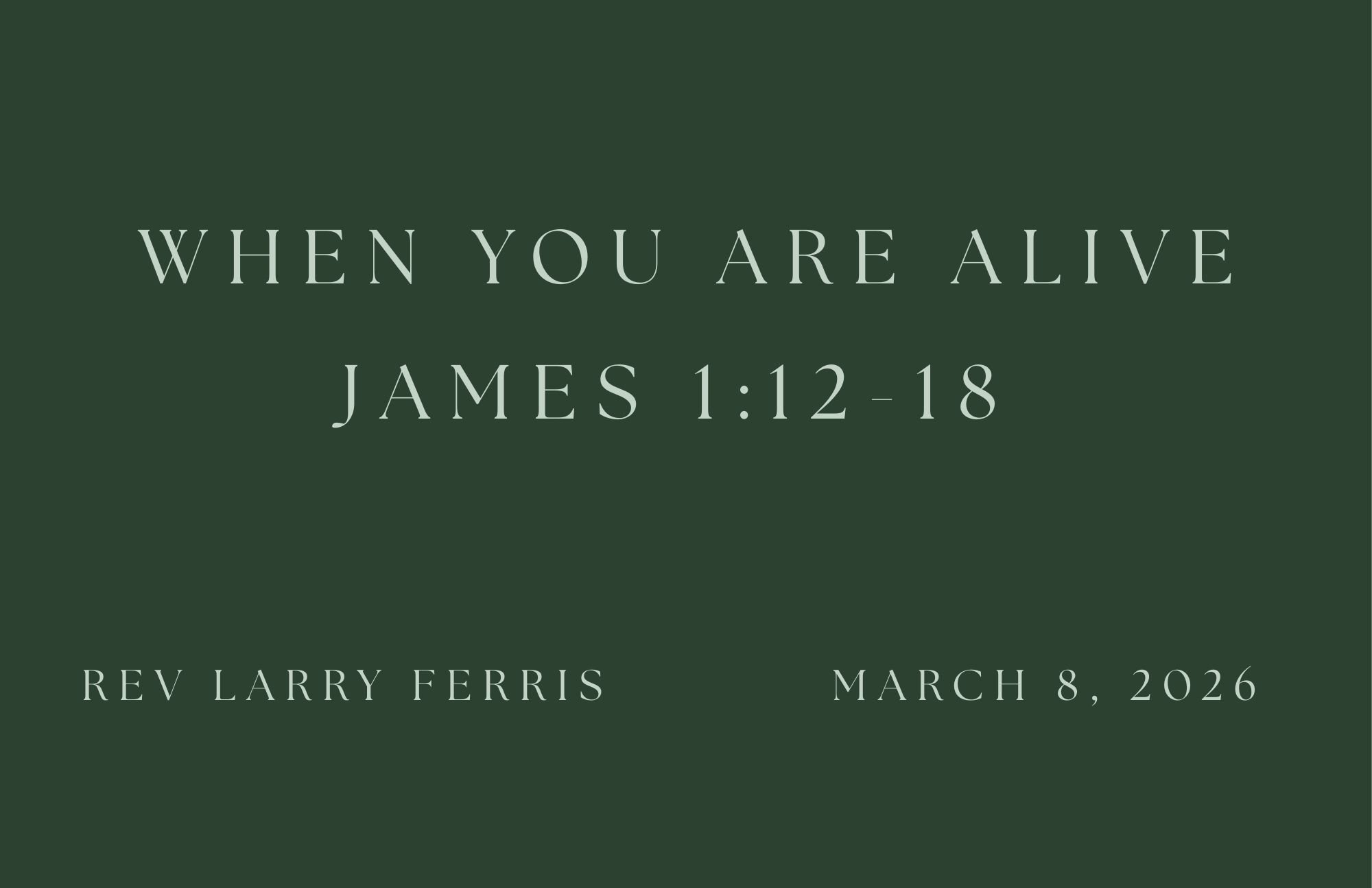 When You Are Alive - James 1:12-18 - Rev Larry Ferris - March 8, 2026