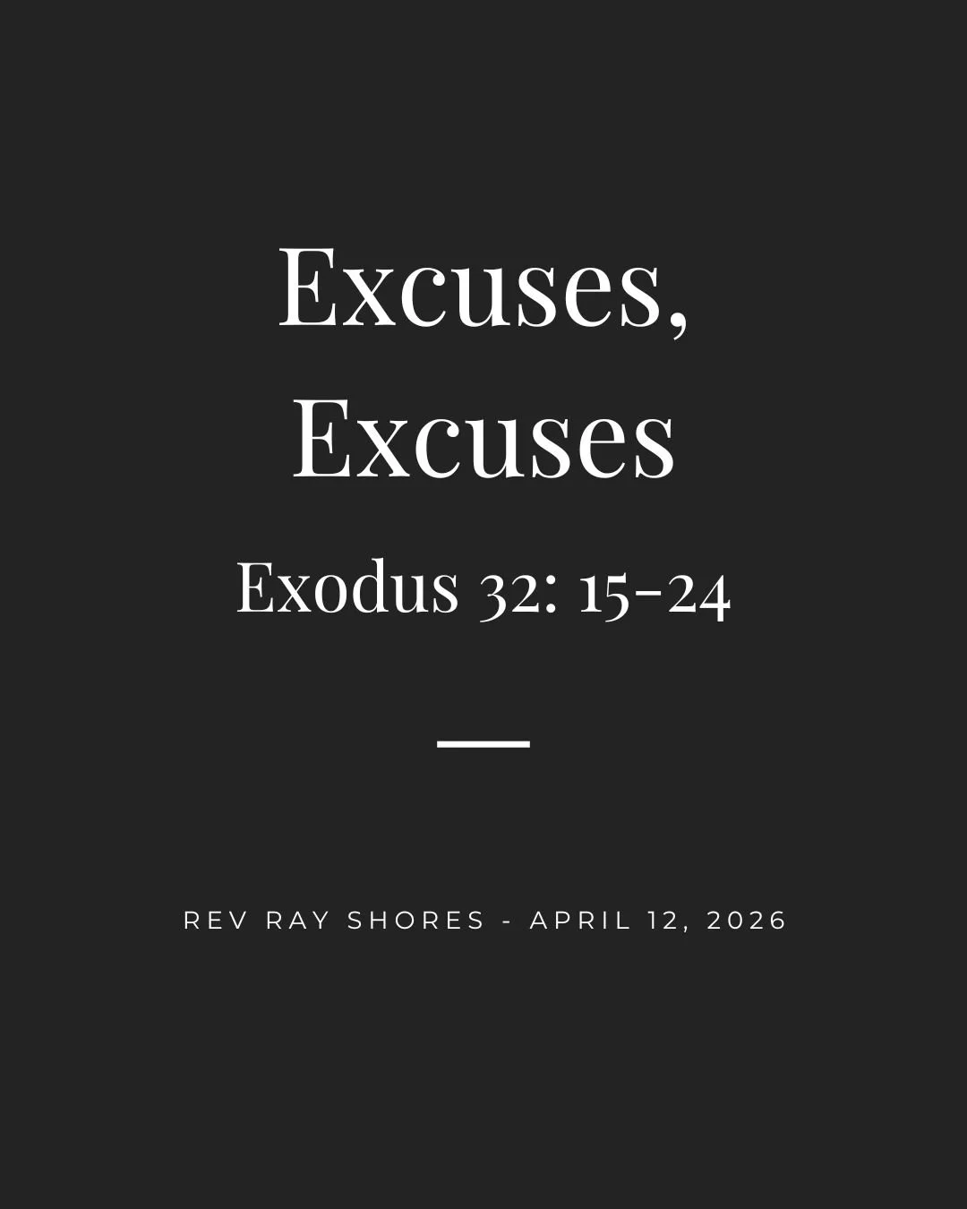 Excuses, Excuses - Exodus 32:15-24 - Rev Ray Shores - April 12, 2026