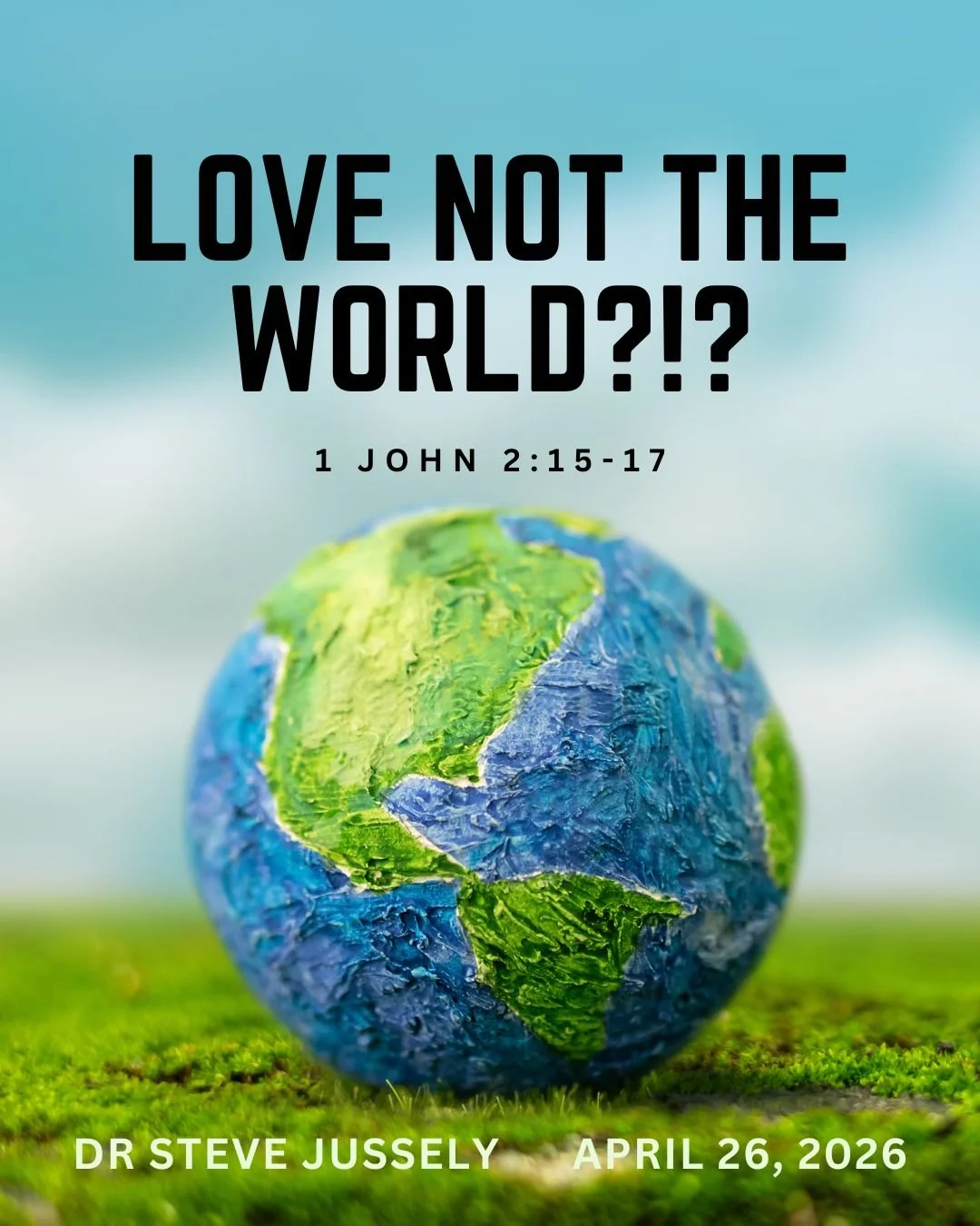 LOVE NOT THE WORLD?!? - 1 John 2: 15-17 - Dr Steve Jussely - April 26, 2026
