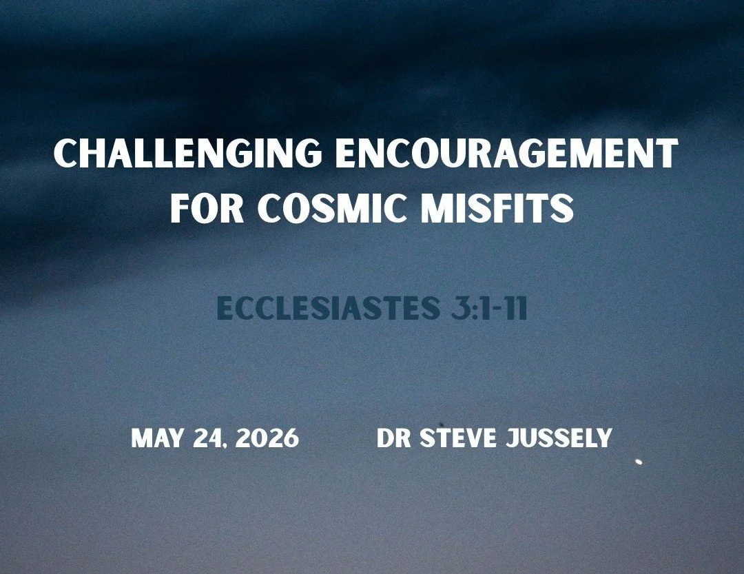 CHALLENGING ENCOURAGEMENT FOR COSMIC MISFITS - Ecclesiastes 3:1-11 - Dr Steve Jussely - May 24, 2026