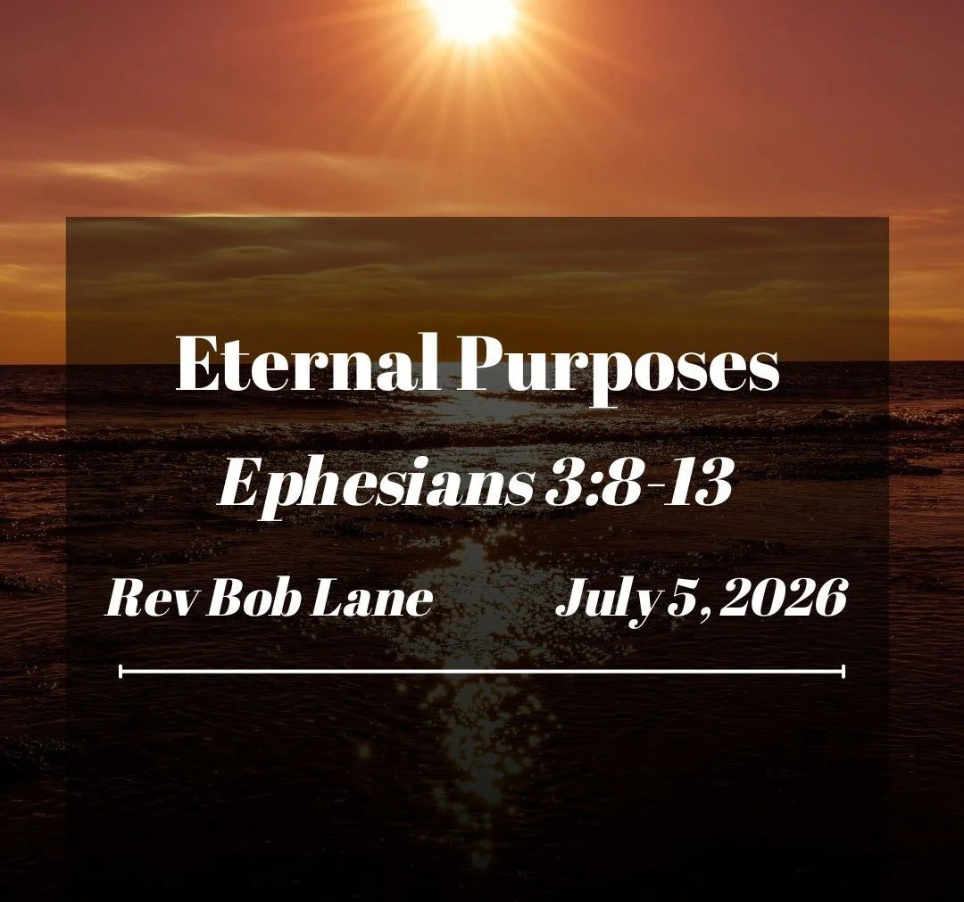 Eternal Purposes - Ephesians 3:8-13 - Rev Bob Lane - July 5, 2026