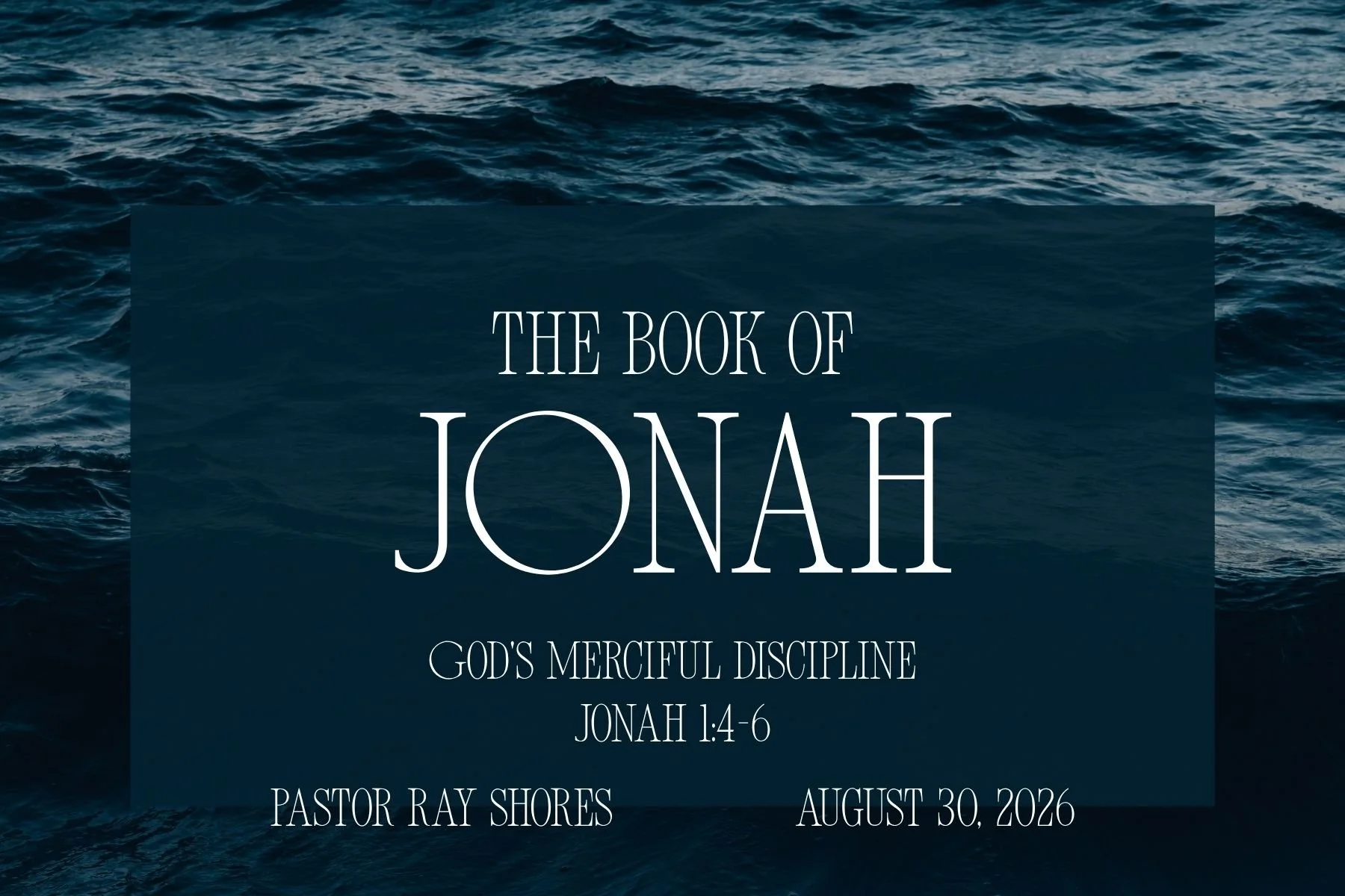 God's Merciful Discipline - Jonah 1:4-6 - Pastor Ray Shores - August 30, 2026