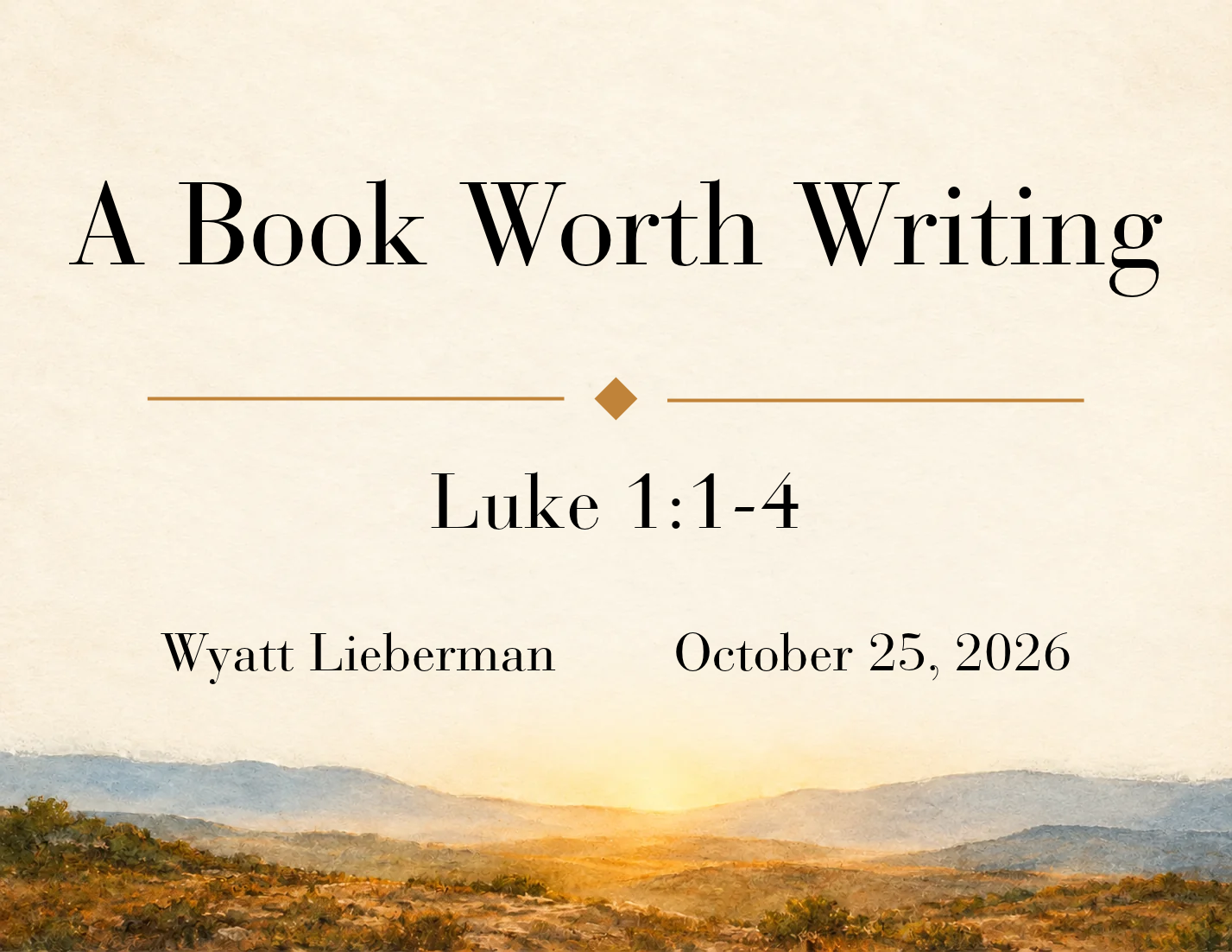 A Book Worth Writing - Luke 1:1-4 - Wyatt Lieberman - October 25, 2026