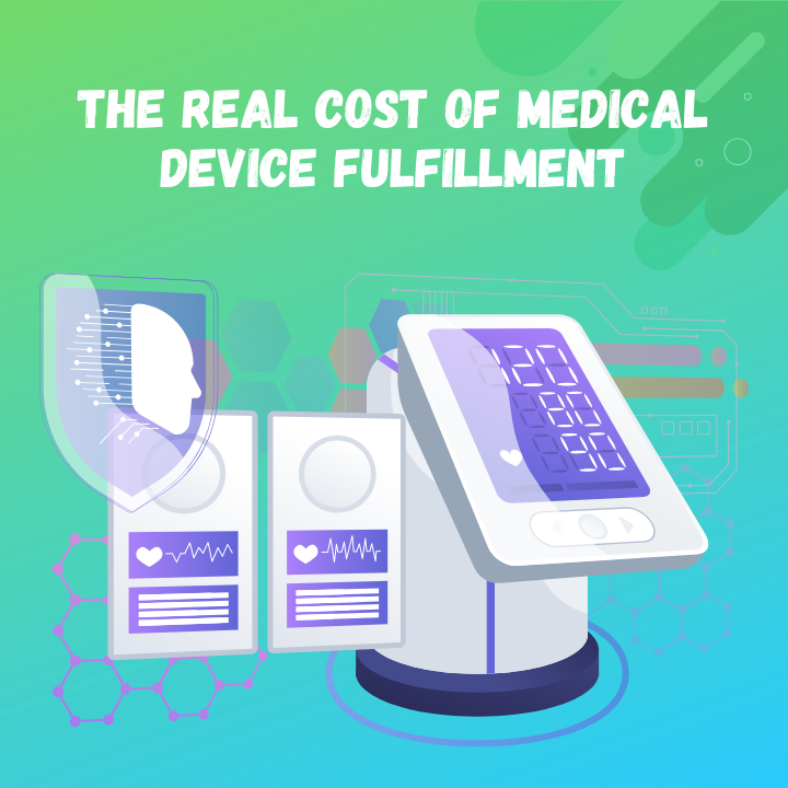 The Real Cost of Medical Device Fulfillment and What You're Probably Not Accounting For