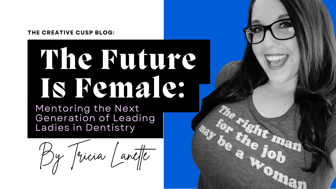 Mentoring the Next Generation of Leading Ladies in Dentistry