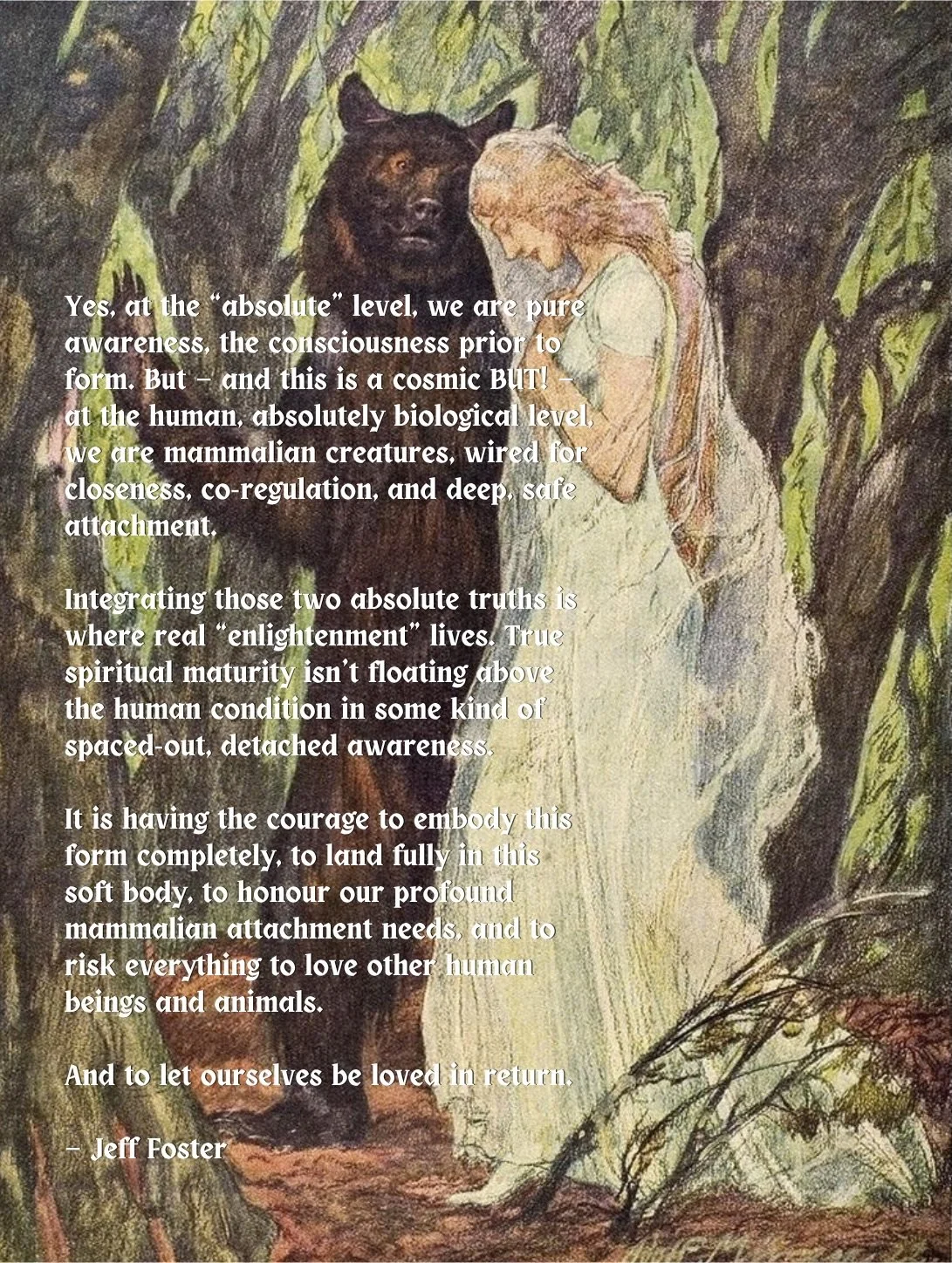 &ldquo;Yes, at the &ldquo;absolute&rdquo; level, we are pure awareness, the consciousness prior to form.

But &mdash; and this is a cosmic BUT! &mdash; at the human, absolutely biological level, we are mammalian creatures, wired for closeness, co-reg