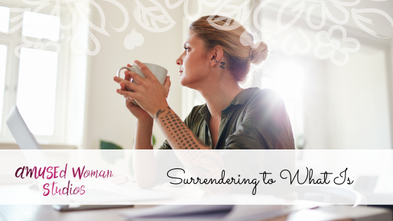 Surrendering to What Is