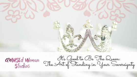It's Good to Be The Queen: The Art of Standing in Your Sovereignty