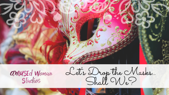 Let's Drop the Masks..Shall We?