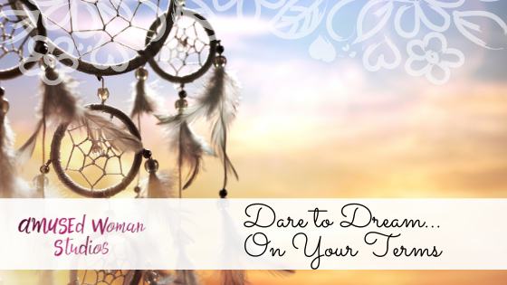 Dare to Dream...On Your Terms
