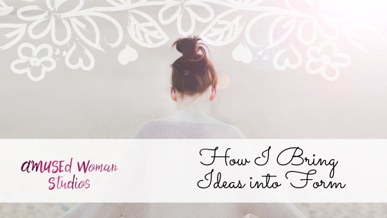 How I Bring Ideas into Form