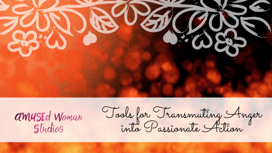 Tools for Transmuting Anger into Passionate Action