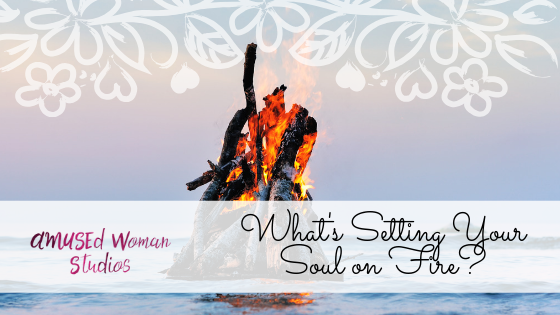 What's Setting Your Soul on Fire?