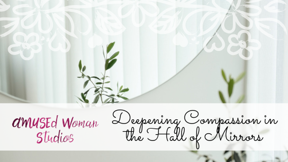 Deepening Compassion in the Hall of Mirrors