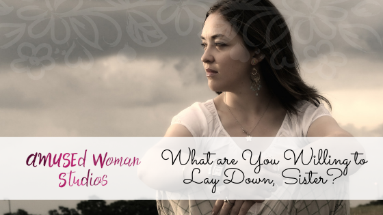 What are You Willing to Lay Down, Sister?