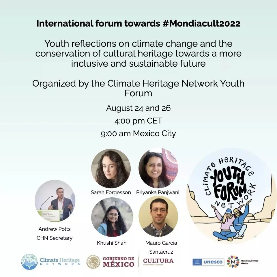 International forum towards #Mondiacult2022
Youth reflections on climate change and the conservation of cultural heritage towards a more inclusive and sustainable future 
Organized by the Climate Heritage Network Youth Forum
August 24 and 26 
4:00