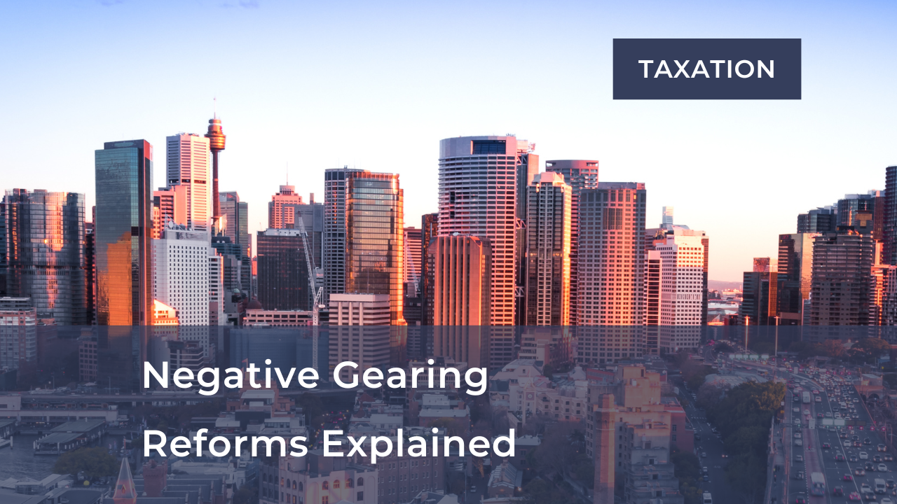       
  
      Negative Gearing     Federal Budget 2026-27 Spotlight   Alongside changes to the CGT rules, the Federal Budget announced that the availability of negative gearing would be curbed for residential property investors.    Properties purch
