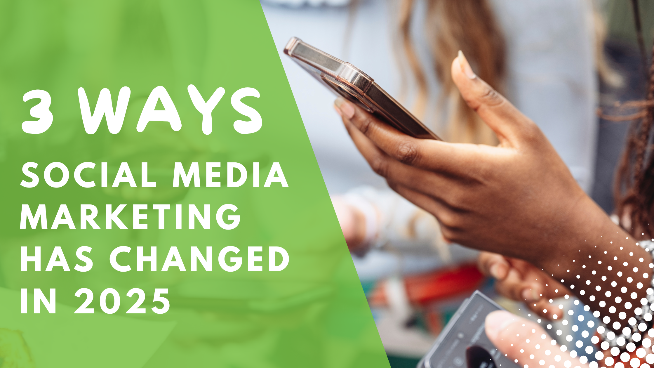 3 Ways Social Media Marketing Has Changed in 2025