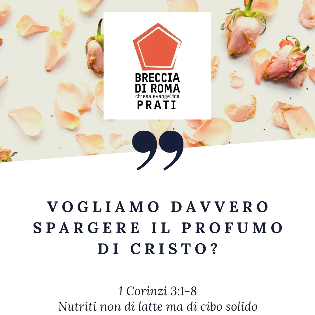 1 Corinzi 3:1-8 - Spargiamo il profumo di Cristo nutriti non di latte, ma di cibo solido