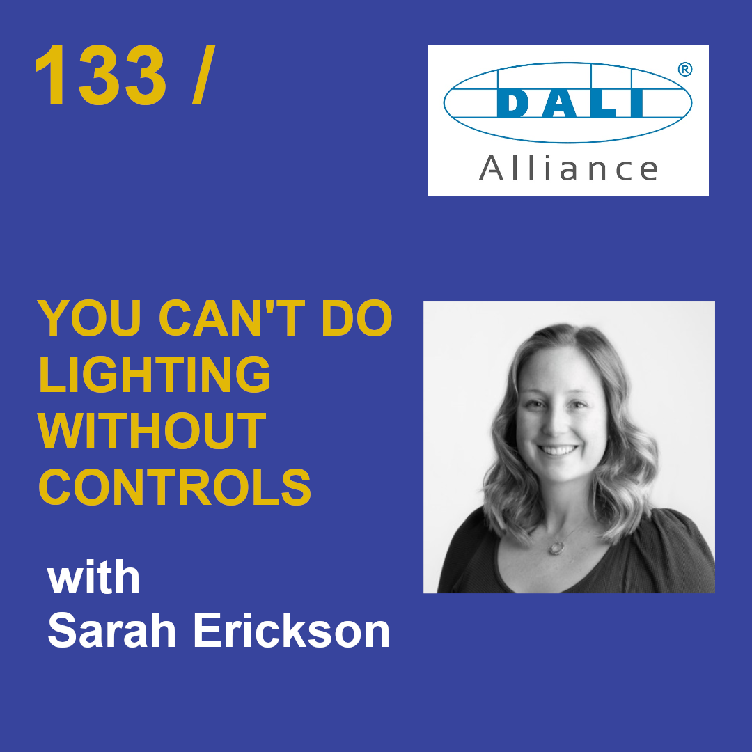Episode 133 - You Can’t Do Lighting Without Controls with Sarah Erickson