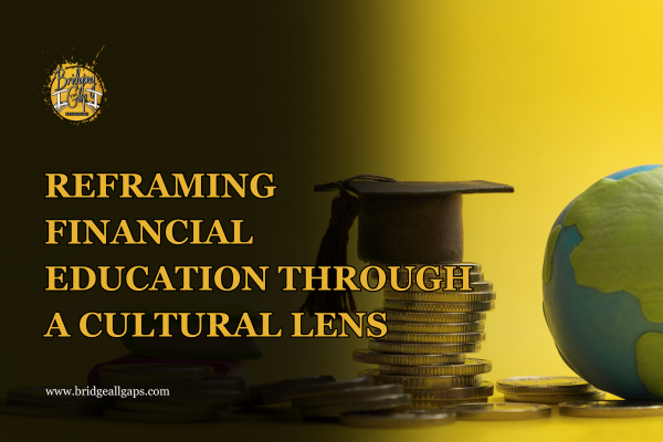 Financial Lens Writing Reframing Financial Education Through a Cultural Lens — Bridging the Gap