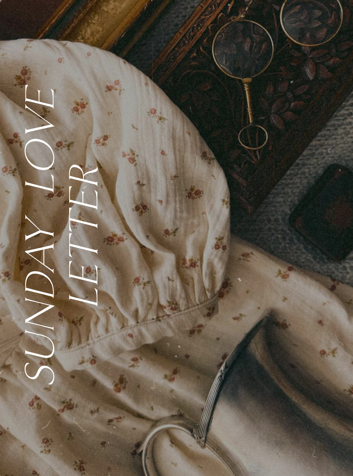 Sunday Love Letter cover featuring a floral dress draped beside an antique silver pitcher, ornate lorgnette glasses, and a carved wooden box, arranged as a nostalgic still life.