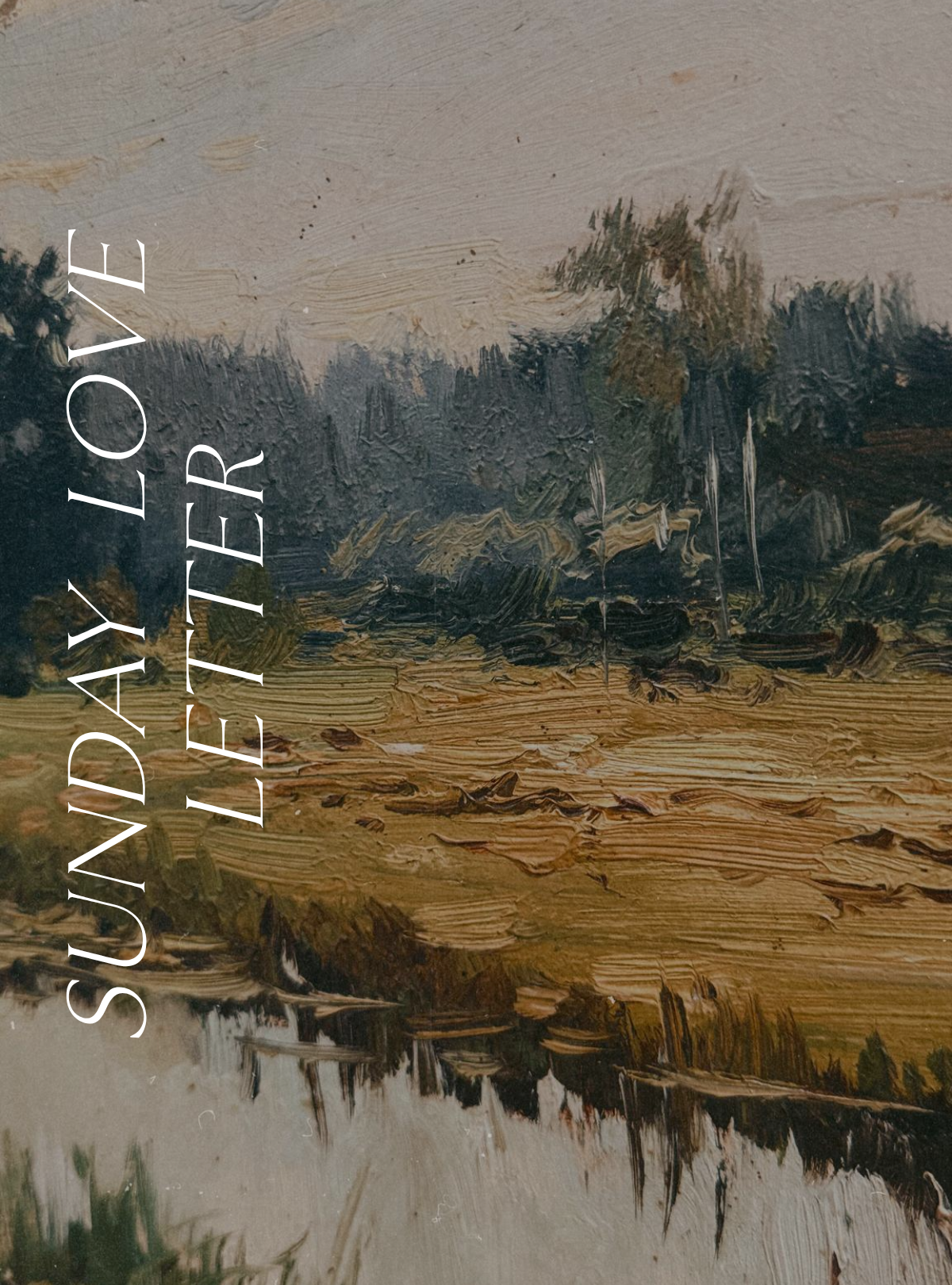 Sunday Love Letter cover featuring a fragment of a landscape painting with a calm river reflecting a grassy riverbank and a line of distant trees beneath a pale sky.