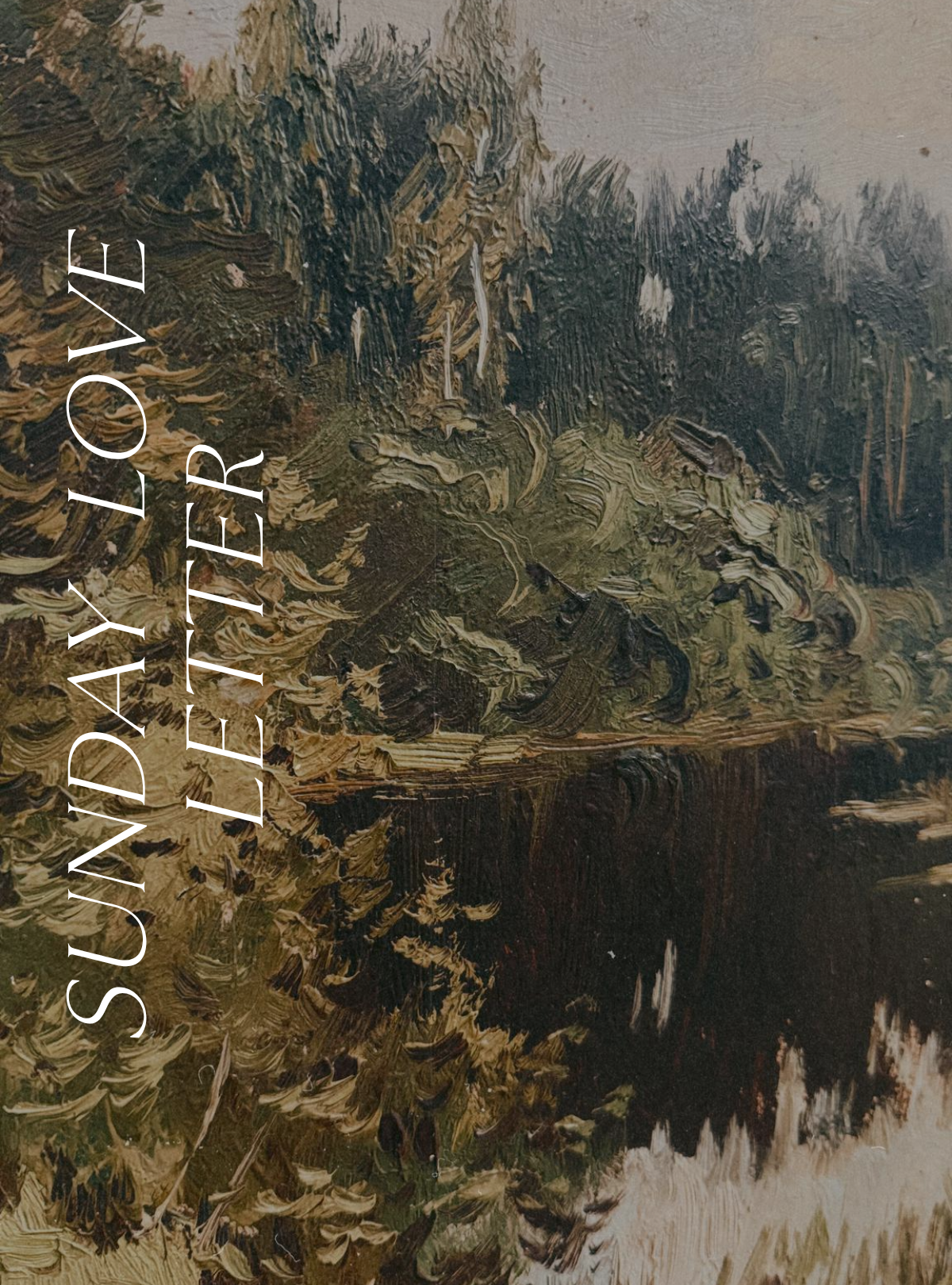 Sunday Love Letter cover featuring a close-up of a landscape painting with a still forest river and richly textured brushstrokes.