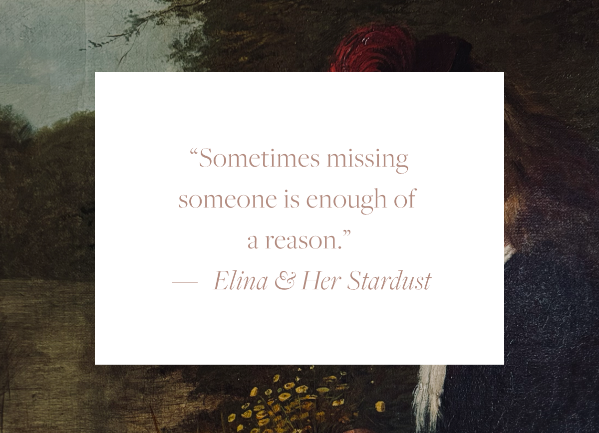 Quote card reading: "Sometimes missing someone is enough of a reason." — Elina & Her Stardust, overlaid on a fragment of a 19th-century painting of a young woman sitting beside a river holding a bouquet of wildflowers.